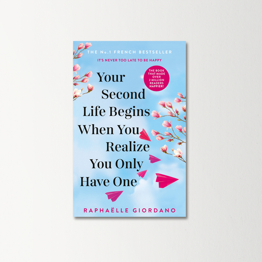 Your Second Life Begins When You Realize You Only Have One by Raphaelle Giordano
