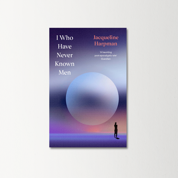 I Who Have Never Known Men by Jacqueline Harpman HB