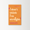 I don't Think I'm Straight by Isabella Dorta