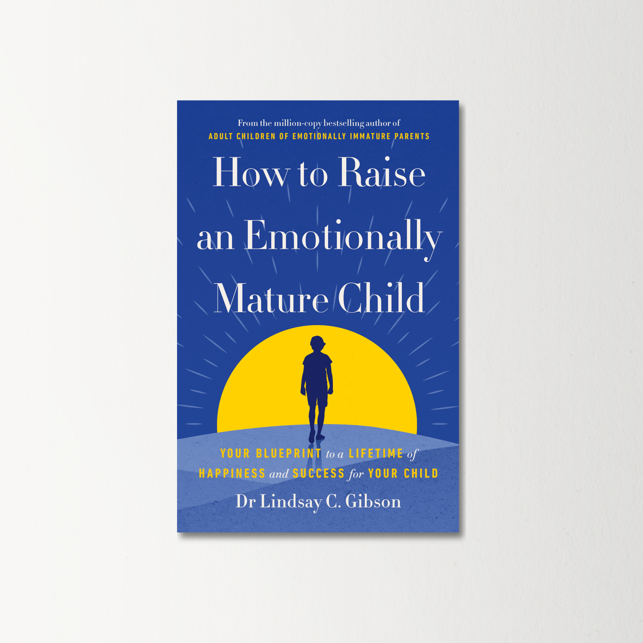 How To Raise An Emotionally Mature Child by Lindsay Gibson