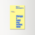 Things I Told My Notes App by Milly Goldsmith
