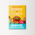 Bored of Lunch: Healthy Fakeaways by Nathan Anthony