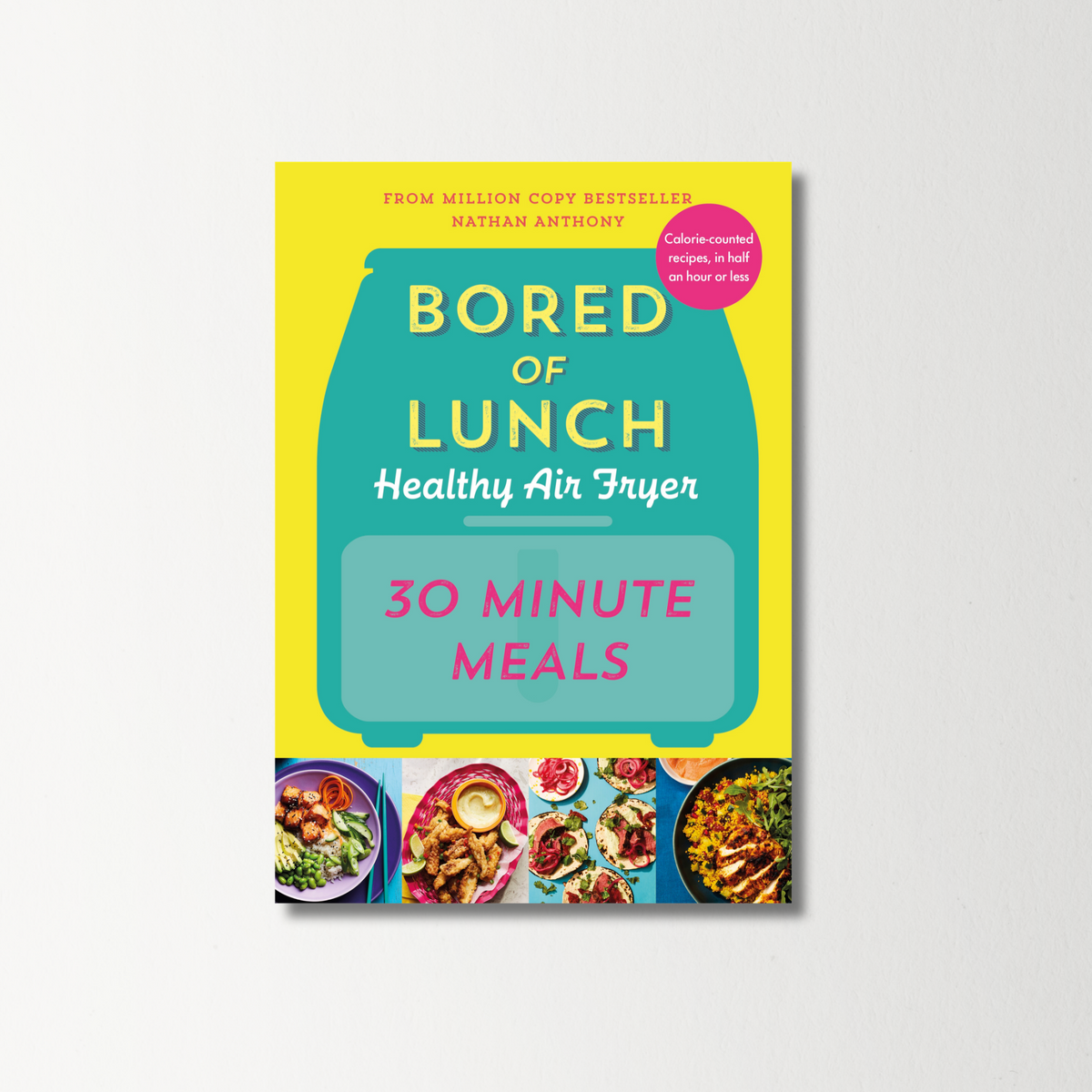 Bored of Lunch: Healthy Air Fryer 30 Minute Meals by Nathan Anthony